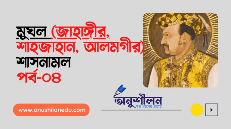 শাহজাহান ও আলমগীরের শাসনামল-  মুগল সাম্রাজ্যের ইতিবৃত্ত (৩য় পর্ব)